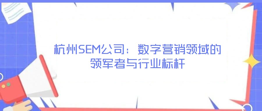 杭州SEM公司：數字營銷領域的領軍者與行業標桿
