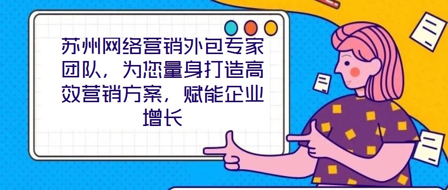 蘇州網絡營銷外包專家團隊，為您量身打造高效營銷方案，賦能企業增長