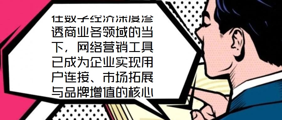 在數(shù)字經(jīng)濟深度滲透商業(yè)各領域的當下，網(wǎng)絡營銷工具已成為企業(yè)實現(xiàn)用戶連接、市場拓展與品牌增值的核心戰(zhàn)略資源。這些工具憑借對技術邏輯與用戶行為的精準把握，構建起覆蓋