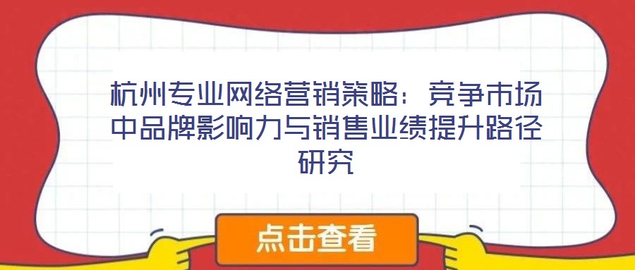 杭州專業網絡營銷策略：競爭市場中品牌影響力與銷售業績提升路徑研究