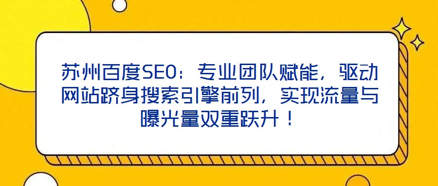 蘇州百度SEO：專業團隊賦能，驅動網站躋身搜索引擎前列，實現流量與曝光量雙重躍升！