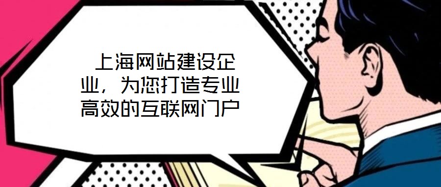  上海網站建設企業，為您打造專業高效的互聯網門戶