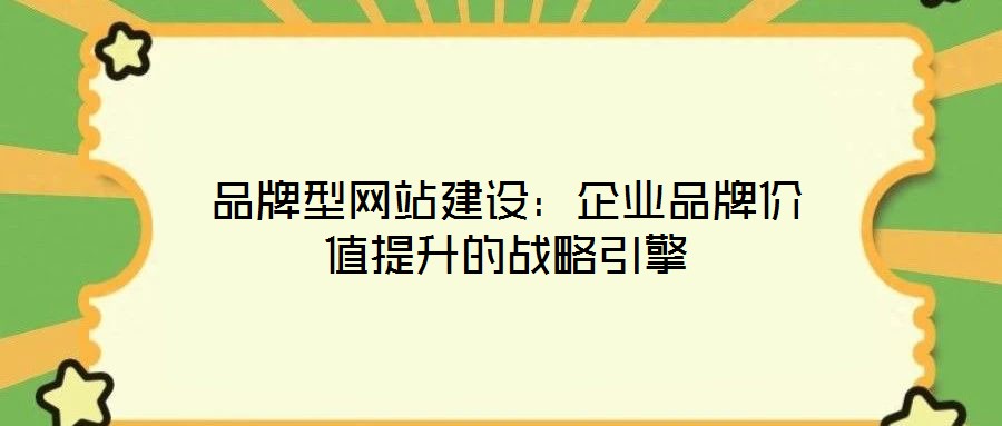 品牌型網(wǎng)站建設：企業(yè)品牌價值提升的戰(zhàn)略引擎