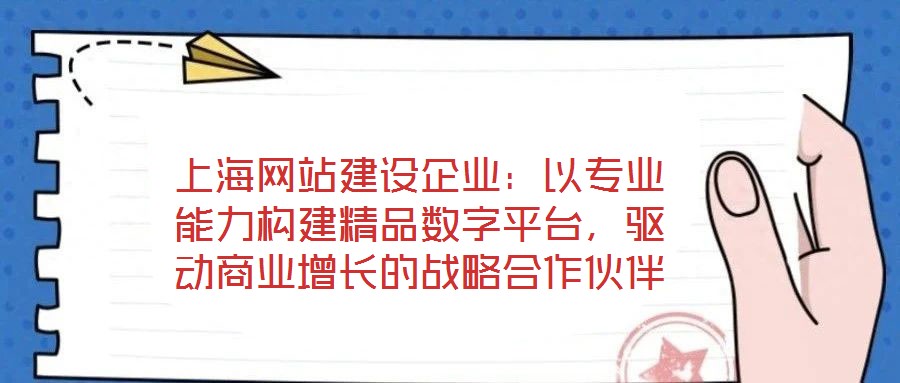 上海網站建設企業：以專業能力構建精品數字平臺，驅動商業增長的戰略合作伙伴
