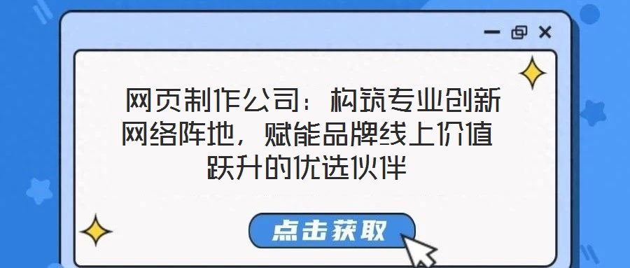  網頁制作公司：構筑專業創新網絡陣地，賦能品牌線上價值躍升的優選伙伴