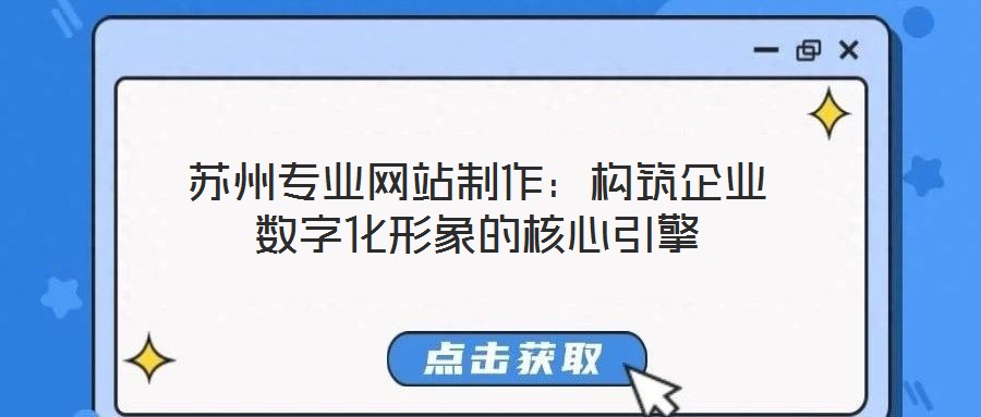 蘇州專業網站制作：構筑企業數字化形象的核心引擎