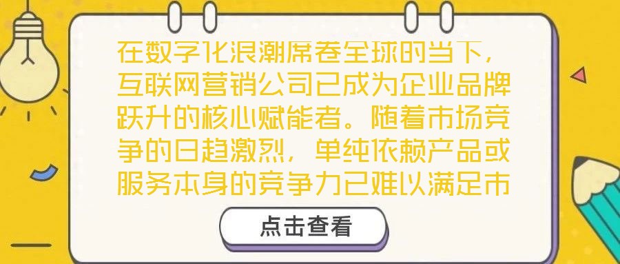 在數字化浪潮席卷全球的當下，互聯網營銷公司已成為企業品牌躍升的核心賦能者。隨著市場競爭的日趨激烈，單純依賴產品或服務本身的競爭力已難以滿足市場發展需求，如何精準