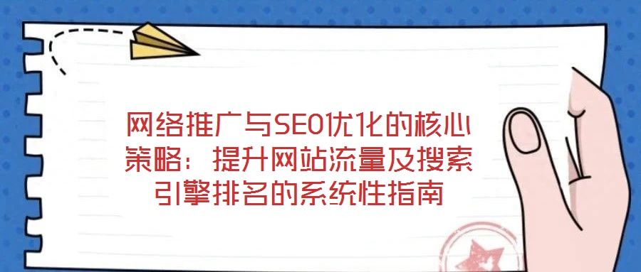 網絡推廣與SEO優化的核心策略：提升網站流量及搜索引擎排名的系統性指南