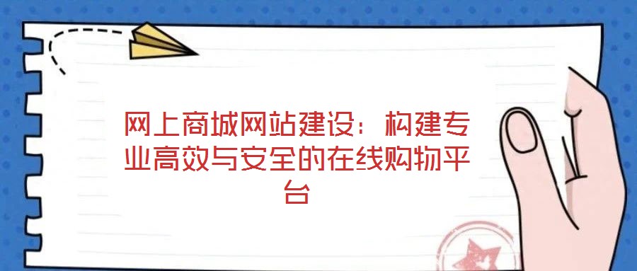 網上商城網站建設：構建專業(yè)高效與安全的在線購物平臺