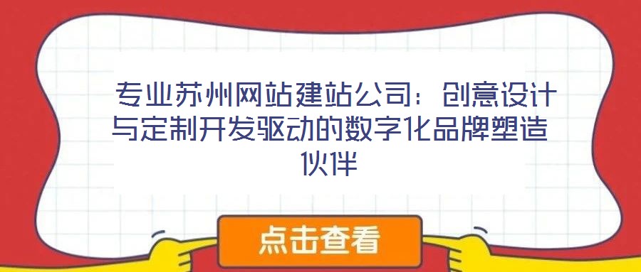  專業蘇州網站建站公司：創意設計與定制開發驅動的數字化品牌塑造伙伴
