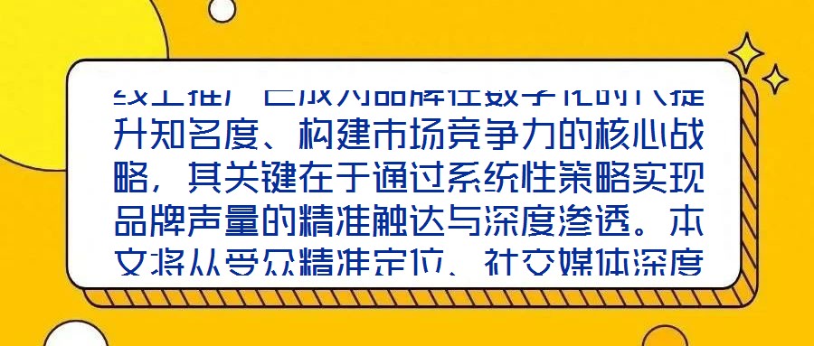 線上推廣已成為品牌在數(shù)字化時代提升知名度、構(gòu)建市場競爭力的核心戰(zhàn)略，其關(guān)鍵在于通過系統(tǒng)性策略實現(xiàn)品牌聲量的精準(zhǔn)觸達(dá)與深度滲透。本文將從受眾精準(zhǔn)定位、社交媒體深度