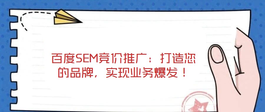 百度SEM競價推廣：打造您的品牌，實現(xiàn)業(yè)務(wù)爆發(fā)！