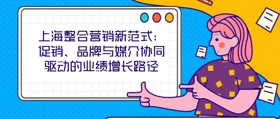 上海整合營銷新范式：促銷、品牌與媒介協同驅動的業績增長路徑