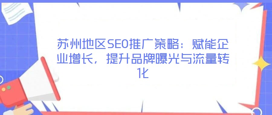 蘇州地區(qū)SEO推廣策略：賦能企業(yè)增長(zhǎng)，提升品牌曝光與流量轉(zhuǎn)化