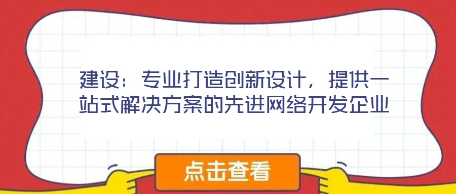 建設：專業打造創新設計，提供一站式解決方案的先進網絡開發企業