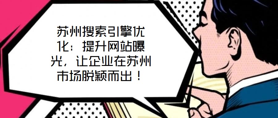 蘇州搜索引擎優(yōu)化：提升網(wǎng)站曝光，讓企業(yè)在蘇州市場脫穎而出！