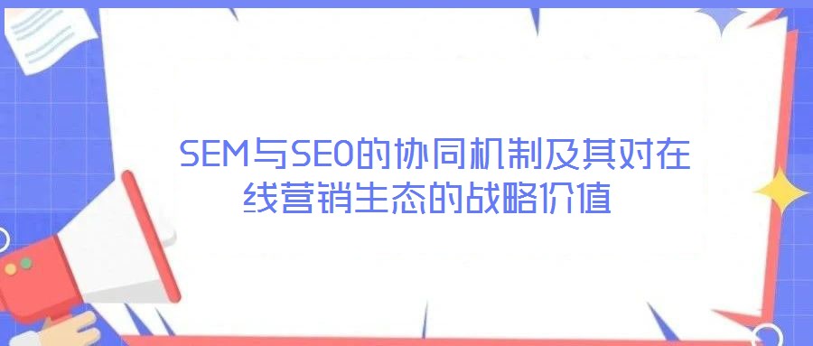  SEM與SEO的協同機制及其對在線營銷生態的戰略價值
