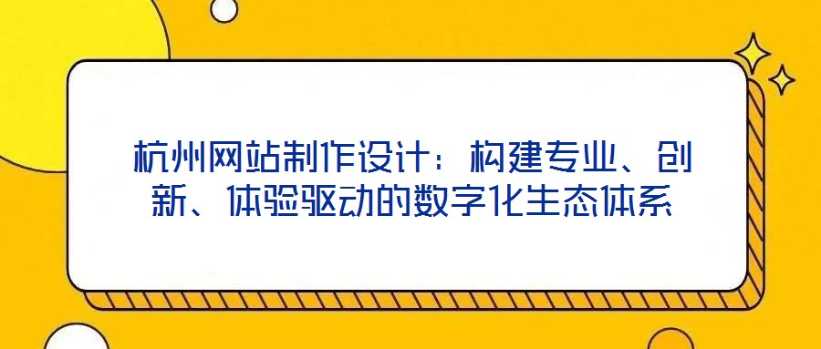 杭州網站制作設計：構建專業、創新、體驗驅動的數字化生態體系