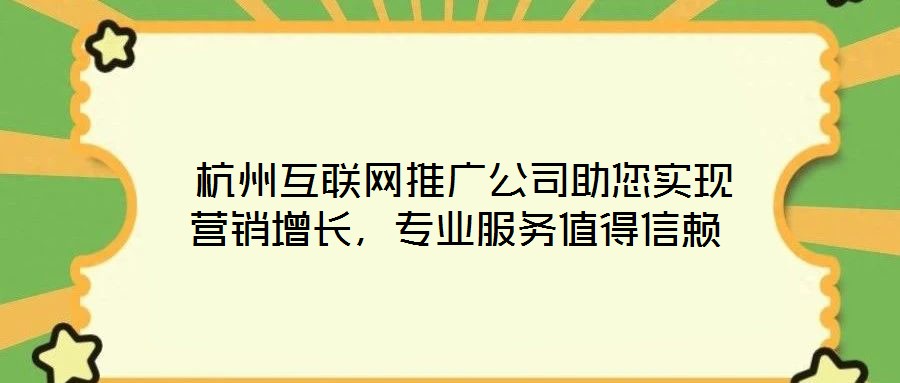  杭州互聯網推廣公司助您實現營銷增長，專業服務值得信賴