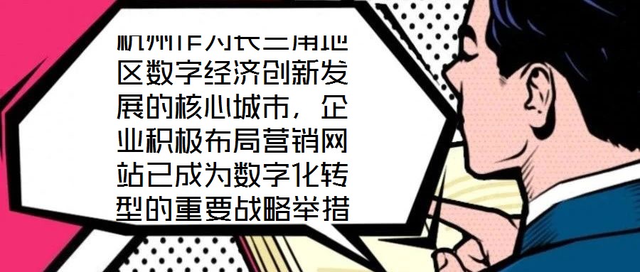 杭州作為長三角地區數字經濟創新發展的核心城市，企業積極布局營銷網站已成為數字化轉型的重要戰略舉措，其根本目標是通過線上渠道賦能企業實現市場疆域拓展與品牌價值提升