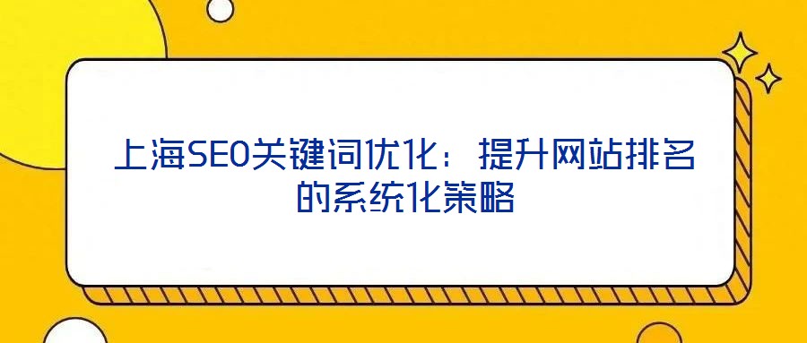 上海SEO關鍵詞優化：提升網站排名的系統化策略