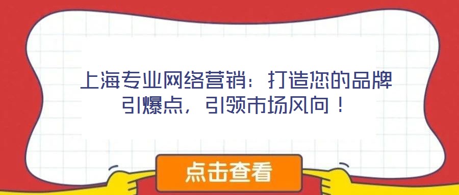 上海專業網絡營銷：打造您的品牌引爆點，引領市場風向！