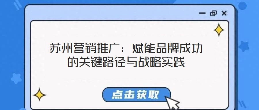 蘇州營銷推廣：賦能品牌成功的關鍵路徑與戰略實踐