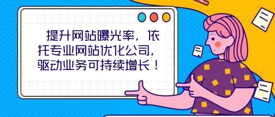  提升網站曝光率，依托專業網站優化公司，驅動業務可持續增長！