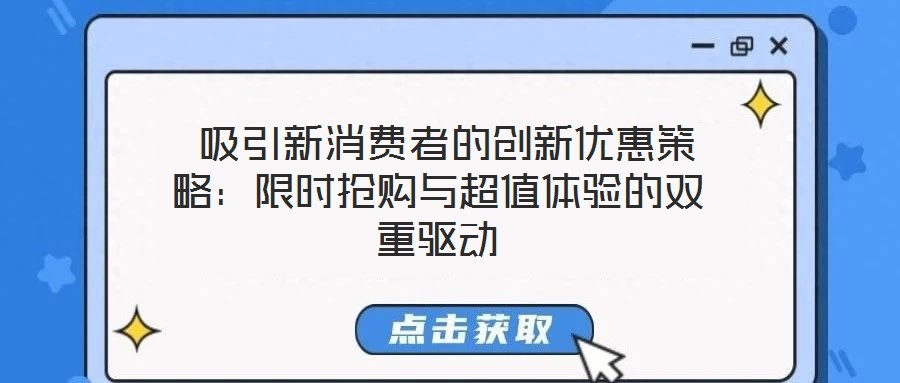  吸引新消費者的創(chuàng)新優(yōu)惠策略：限時搶購與超值體驗的雙重驅(qū)動