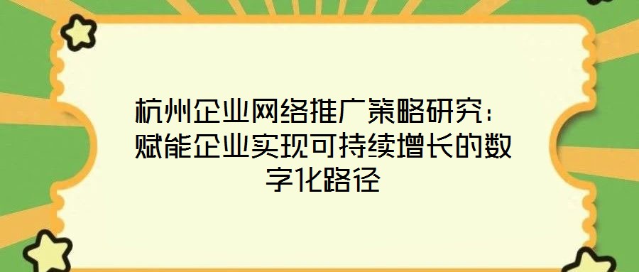 杭州企業網絡推廣策略研究：賦能企業實現可持續增長的數字化路徑