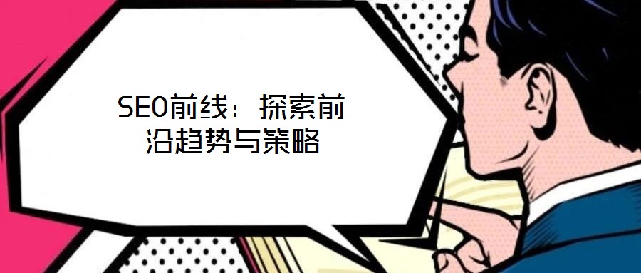 SEO前線：探索前沿趨勢與策略