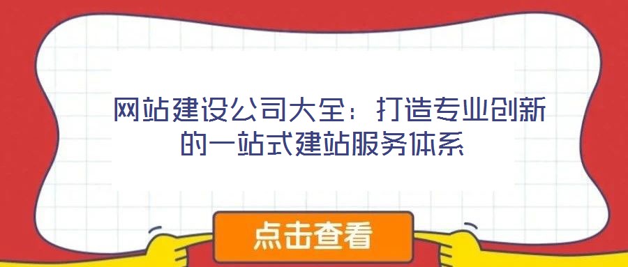  網(wǎng)站建設(shè)公司大全：打造專業(yè)創(chuàng)新的一站式建站服務(wù)體系