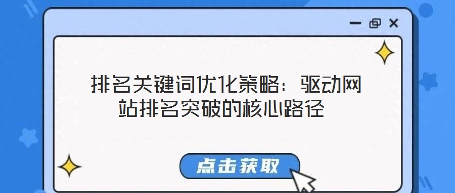  排名關(guān)鍵詞優(yōu)化策略：驅(qū)動(dòng)網(wǎng)站排名突破的核心路徑