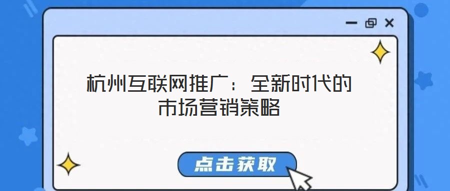 杭州互聯網推廣：全新時代的市場營銷策略