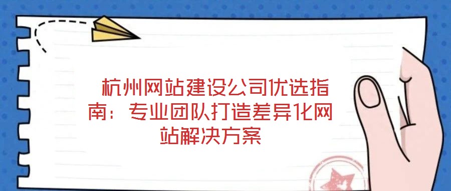  杭州網站建設公司優選指南：專業團隊打造差異化網站解決方案