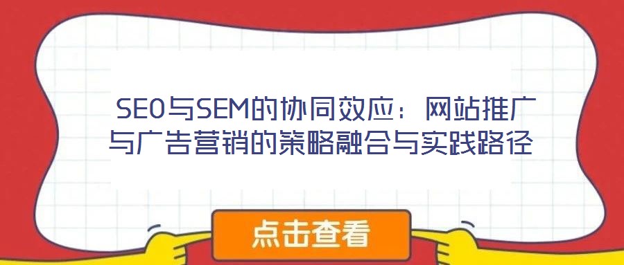  SEO與SEM的協同效應：網站推廣與廣告營銷的策略融合與實踐路徑