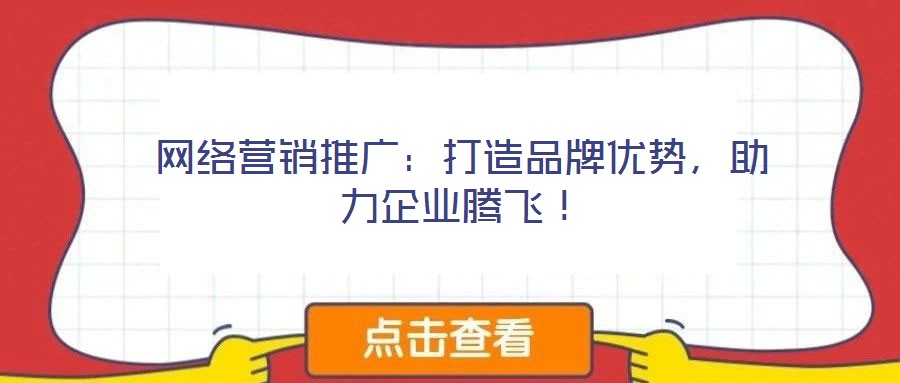 網絡營銷推廣：打造品牌優勢，助力企業騰飛！