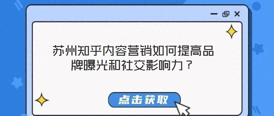 蘇州知乎內容營銷如何提高品牌曝光和社交影響力？