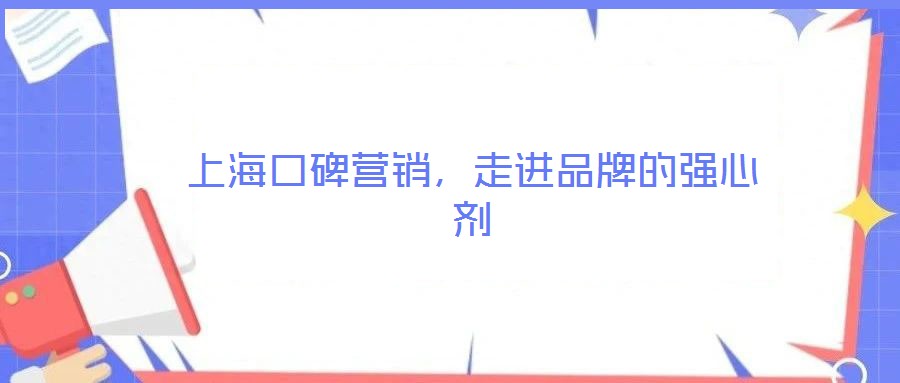 上海口碑營銷，走進品牌的強心劑