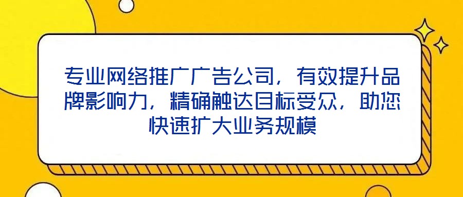 專業網絡推廣廣告公司，有效提升品牌影響力，精確觸達目標受眾，助您快速擴大業務規模