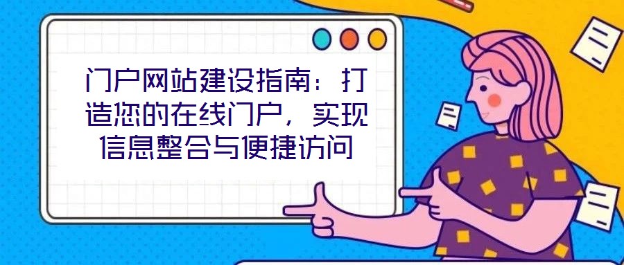 門戶網(wǎng)站建設(shè)指南：打造您的在線門戶，實(shí)現(xiàn)信息整合與便捷訪問