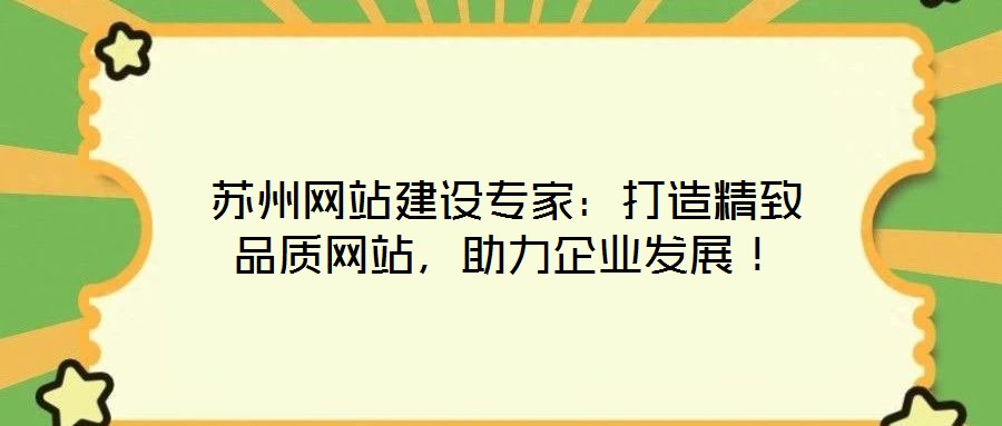 蘇州網(wǎng)站建設(shè)專家：打造精致品質(zhì)網(wǎng)站，助力企業(yè)發(fā)展！