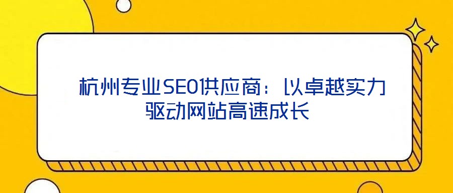  杭州專業SEO供應商：以卓越實力驅動網站高速成長