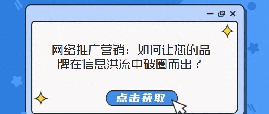 網絡推廣營銷：如何讓您的品牌在信息洪流中破圈而出？