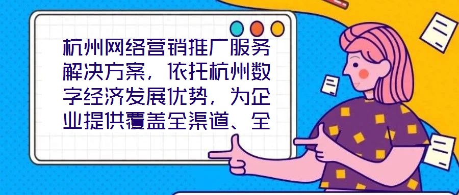 杭州網(wǎng)絡(luò)營(yíng)銷(xiāo)推廣服務(wù)解決方案，依托杭州數(shù)字經(jīng)濟(jì)發(fā)展優(yōu)勢(shì)，為企業(yè)提供覆蓋全渠道、全周期的整合營(yíng)銷(xiāo)服務(wù)，通過(guò)技術(shù)驅(qū)動(dòng)與策略創(chuàng)新，助力客戶在激烈的市場(chǎng)競(jìng)爭(zhēng)中實(shí)現(xiàn)品牌價(jià)