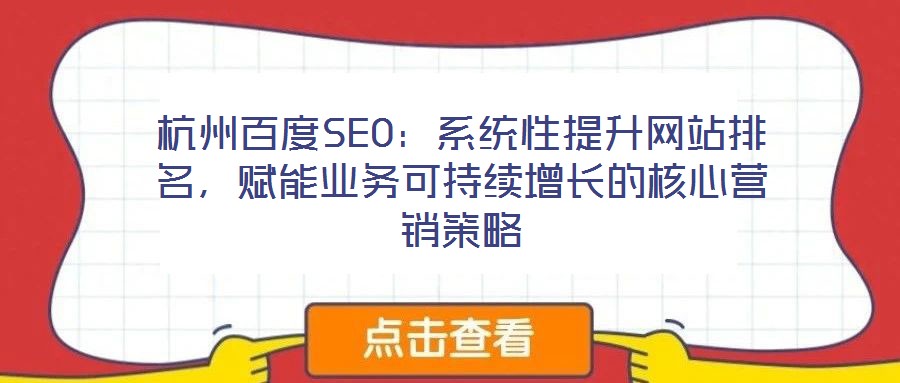 杭州百度SEO：系統性提升網站排名，賦能業務可持續增長的核心營銷策略