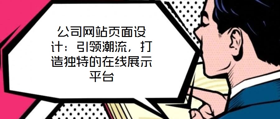 公司網站頁面設計：引領潮流，打造獨特的在線展示平臺