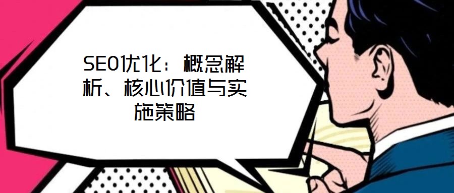 SEO優(yōu)化：概念解析、核心價(jià)值與實(shí)施策略
