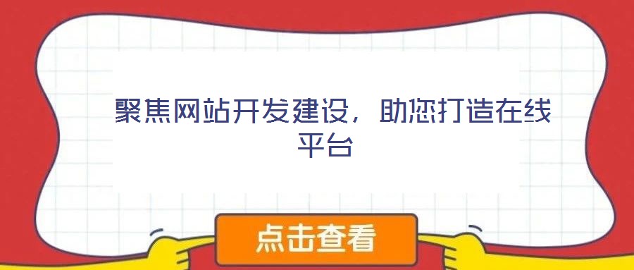  聚焦網站開發建設，助您打造在線平臺