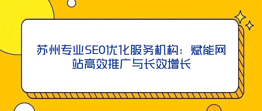 蘇州專業SEO優化服務機構：賦能網站高效推廣與長效增長